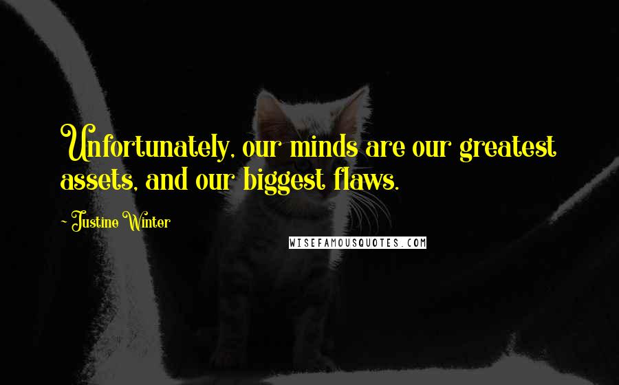 Justine Winter Quotes: Unfortunately, our minds are our greatest assets, and our biggest flaws.