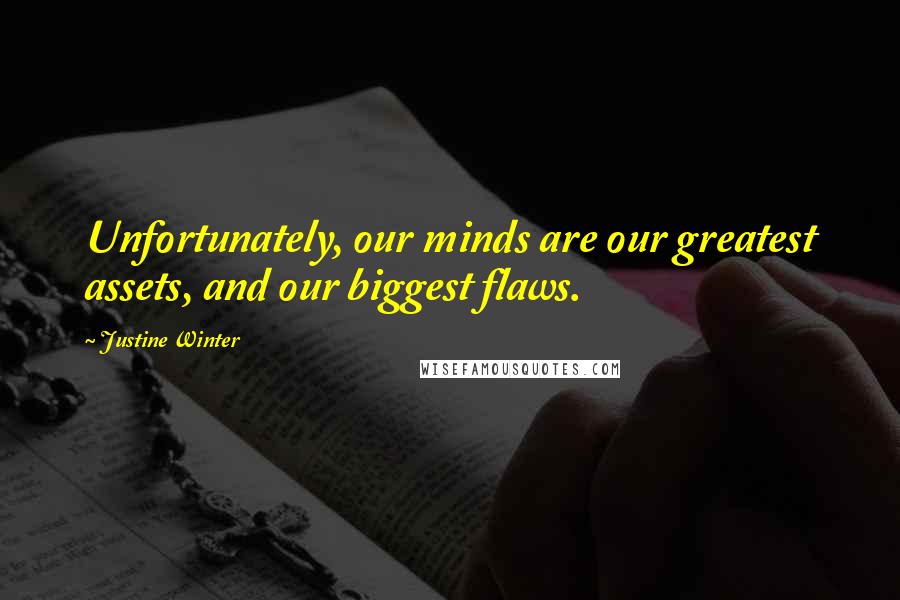 Justine Winter Quotes: Unfortunately, our minds are our greatest assets, and our biggest flaws.