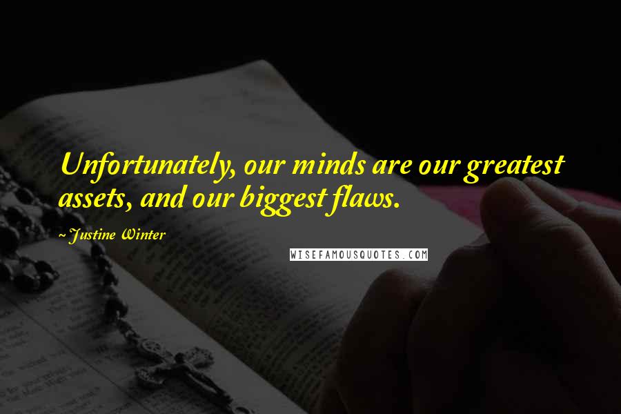 Justine Winter Quotes: Unfortunately, our minds are our greatest assets, and our biggest flaws.