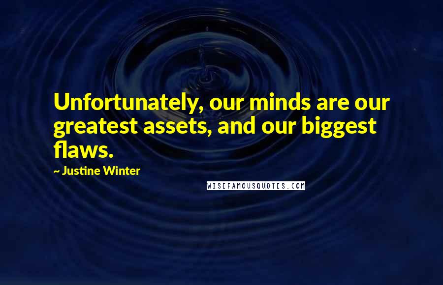 Justine Winter Quotes: Unfortunately, our minds are our greatest assets, and our biggest flaws.