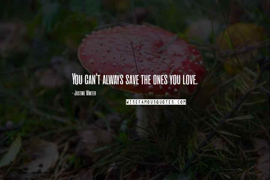 Justine Winter Quotes: You can't always save the ones you love.