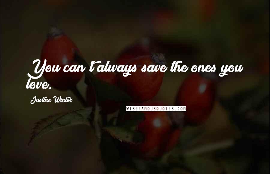 Justine Winter Quotes: You can't always save the ones you love.