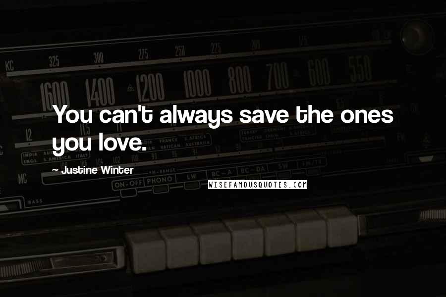 Justine Winter Quotes: You can't always save the ones you love.