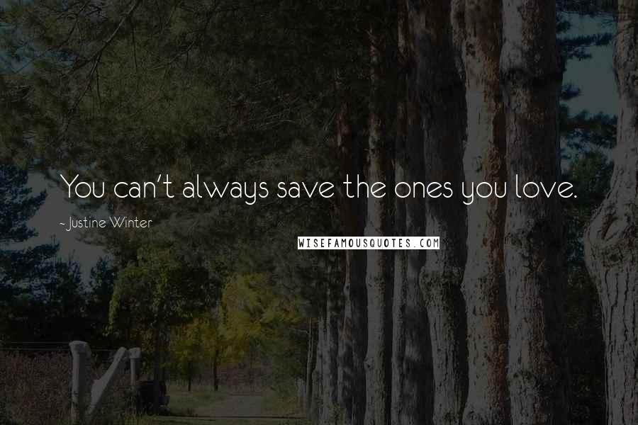 Justine Winter Quotes: You can't always save the ones you love.