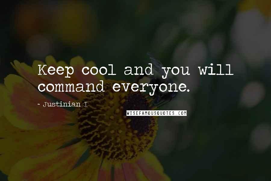 Justinian I Quotes: Keep cool and you will command everyone.