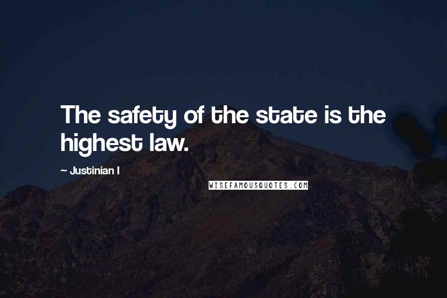 Justinian I Quotes: The safety of the state is the highest law.