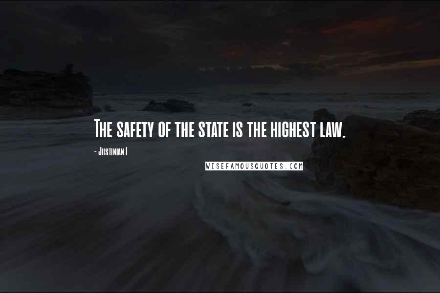 Justinian I Quotes: The safety of the state is the highest law.