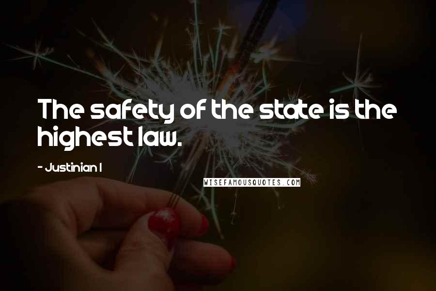 Justinian I Quotes: The safety of the state is the highest law.