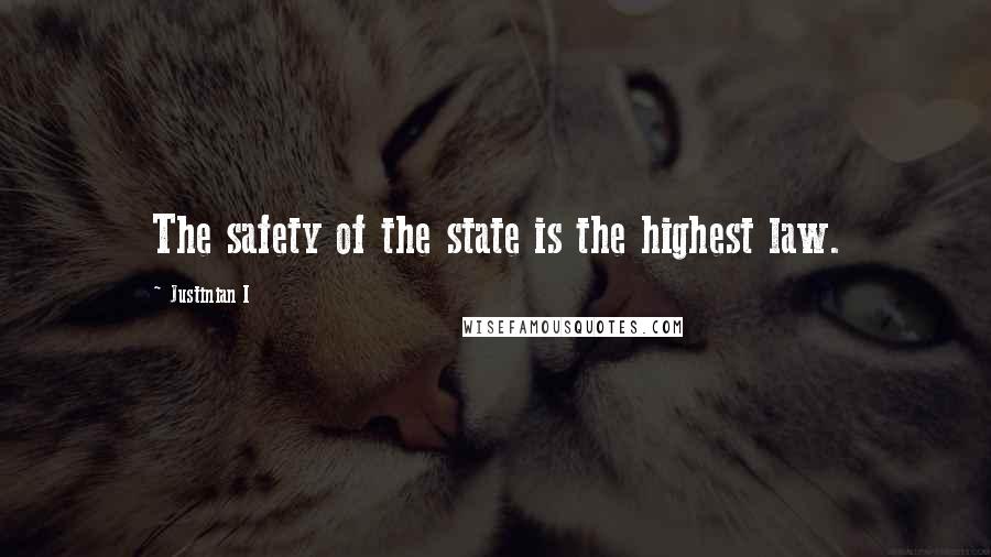 Justinian I Quotes: The safety of the state is the highest law.