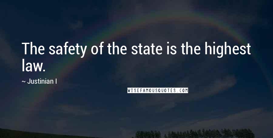 Justinian I Quotes: The safety of the state is the highest law.