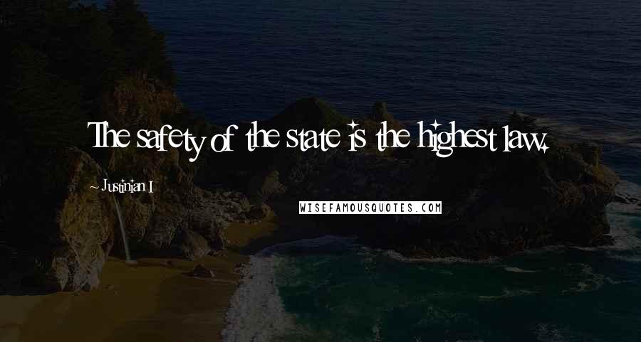 Justinian I Quotes: The safety of the state is the highest law.