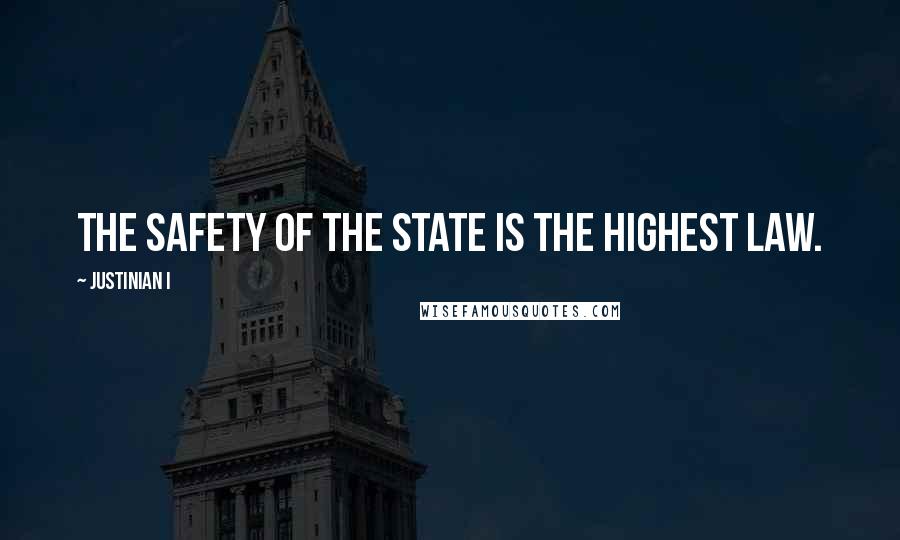 Justinian I Quotes: The safety of the state is the highest law.