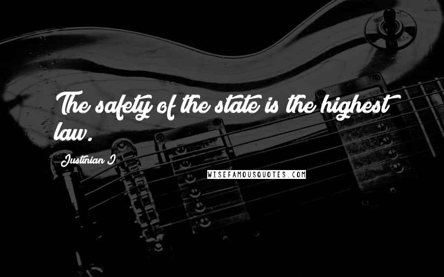 Justinian I Quotes: The safety of the state is the highest law.