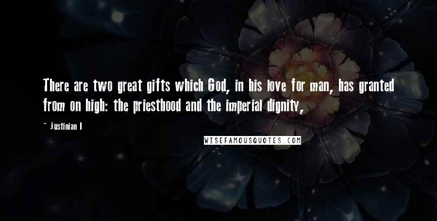 Justinian I Quotes: There are two great gifts which God, in his love for man, has granted from on high: the priesthood and the imperial dignity,