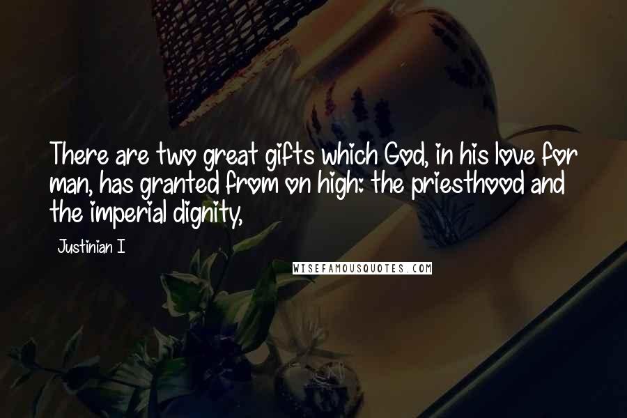 Justinian I Quotes: There are two great gifts which God, in his love for man, has granted from on high: the priesthood and the imperial dignity,