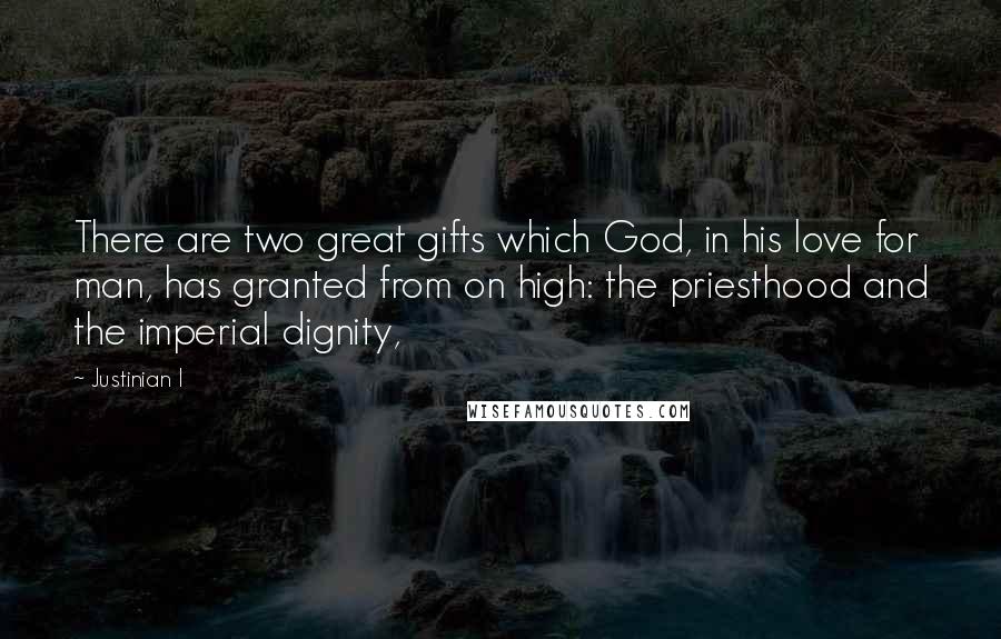 Justinian I Quotes: There are two great gifts which God, in his love for man, has granted from on high: the priesthood and the imperial dignity,