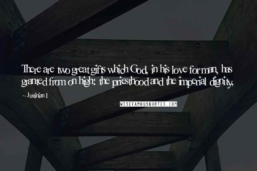 Justinian I Quotes: There are two great gifts which God, in his love for man, has granted from on high: the priesthood and the imperial dignity,