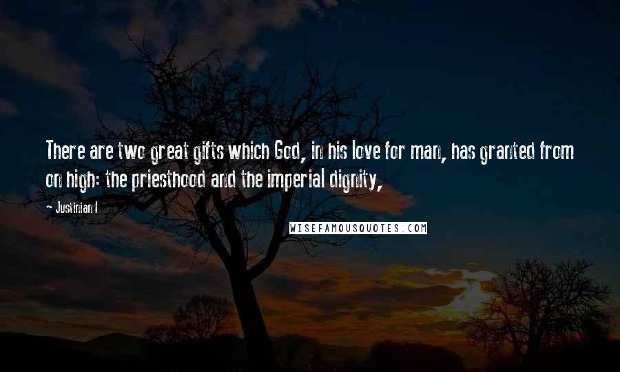 Justinian I Quotes: There are two great gifts which God, in his love for man, has granted from on high: the priesthood and the imperial dignity,