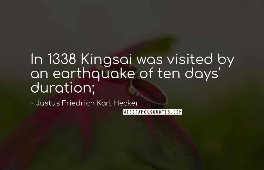 Justus Friedrich Karl Hecker Quotes: In 1338 Kingsai was visited by an earthquake of ten days' duration;