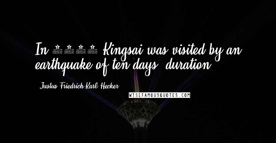 Justus Friedrich Karl Hecker Quotes: In 1338 Kingsai was visited by an earthquake of ten days' duration;