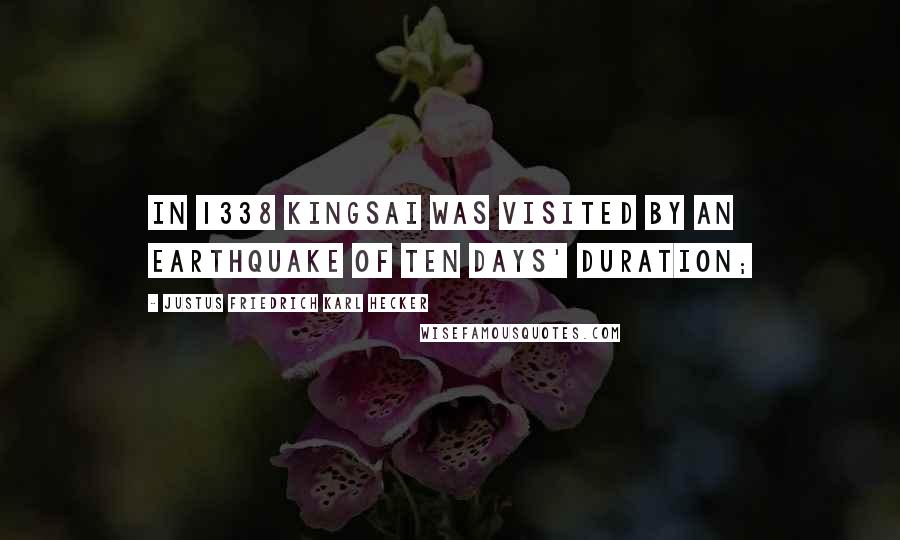 Justus Friedrich Karl Hecker Quotes: In 1338 Kingsai was visited by an earthquake of ten days' duration;