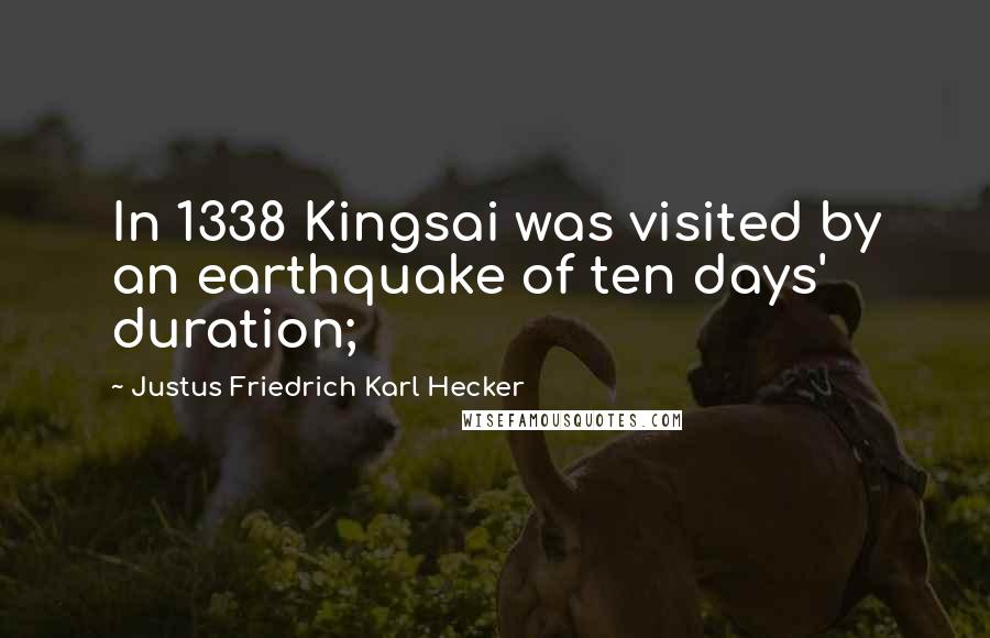 Justus Friedrich Karl Hecker Quotes: In 1338 Kingsai was visited by an earthquake of ten days' duration;