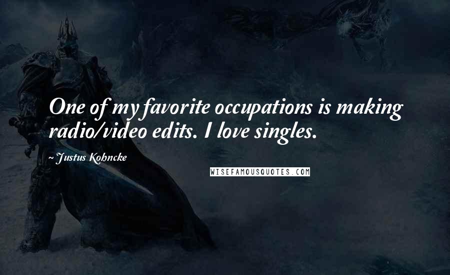 Justus Kohncke Quotes: One of my favorite occupations is making radio/video edits. I love singles.