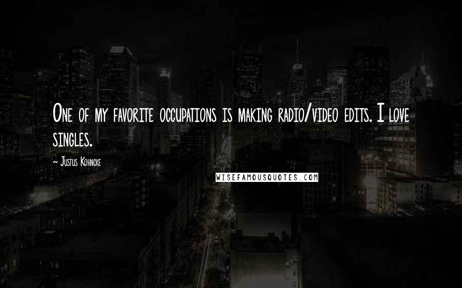 Justus Kohncke Quotes: One of my favorite occupations is making radio/video edits. I love singles.
