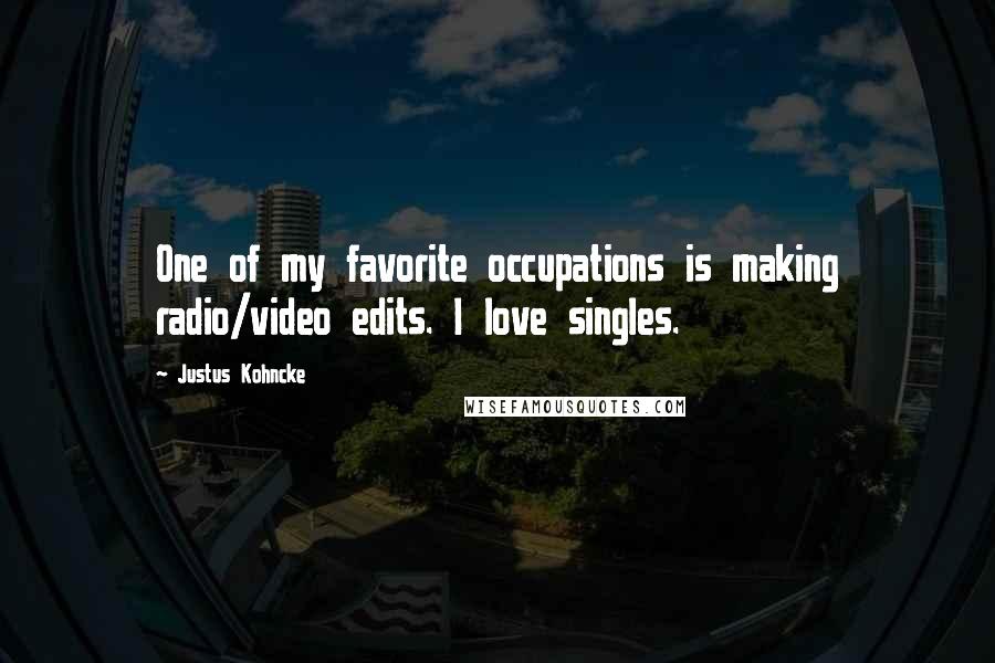 Justus Kohncke Quotes: One of my favorite occupations is making radio/video edits. I love singles.