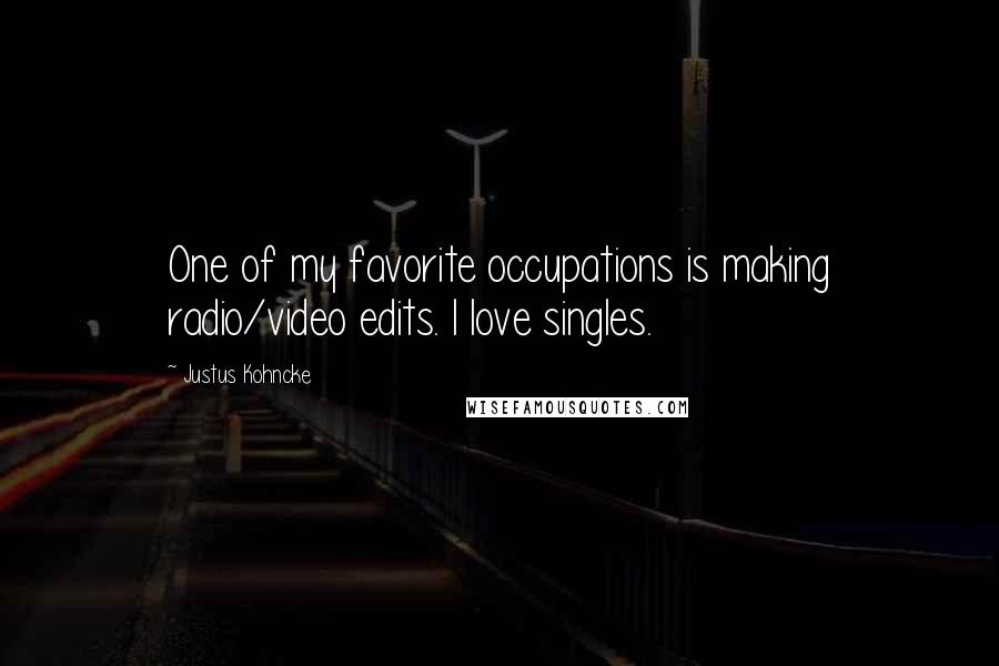 Justus Kohncke Quotes: One of my favorite occupations is making radio/video edits. I love singles.