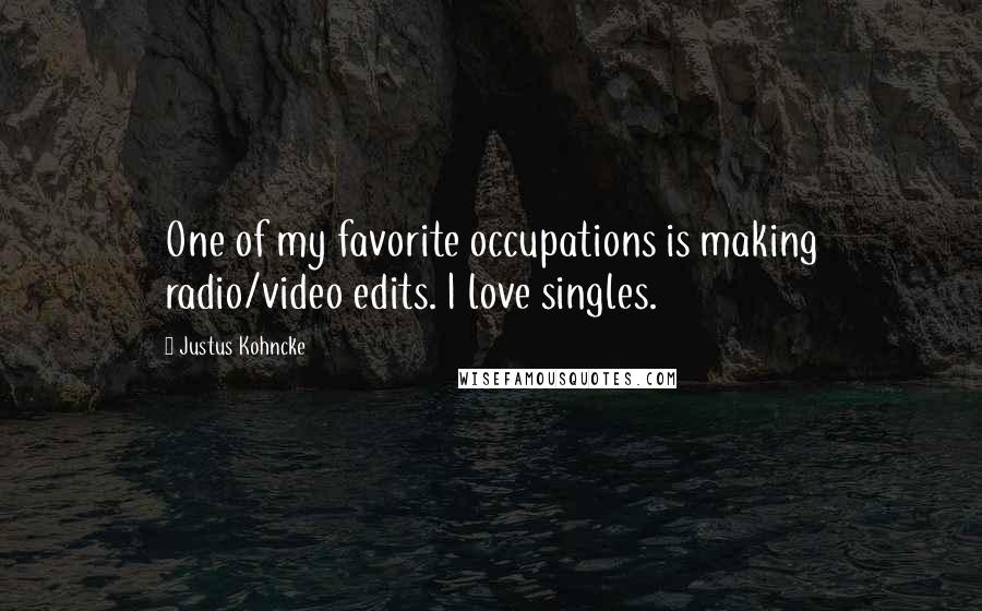 Justus Kohncke Quotes: One of my favorite occupations is making radio/video edits. I love singles.