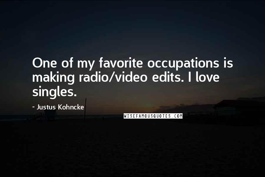Justus Kohncke Quotes: One of my favorite occupations is making radio/video edits. I love singles.