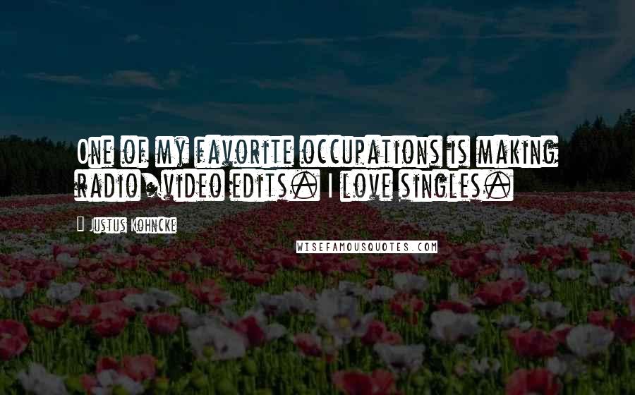 Justus Kohncke Quotes: One of my favorite occupations is making radio/video edits. I love singles.