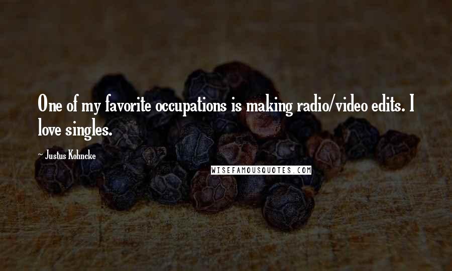 Justus Kohncke Quotes: One of my favorite occupations is making radio/video edits. I love singles.