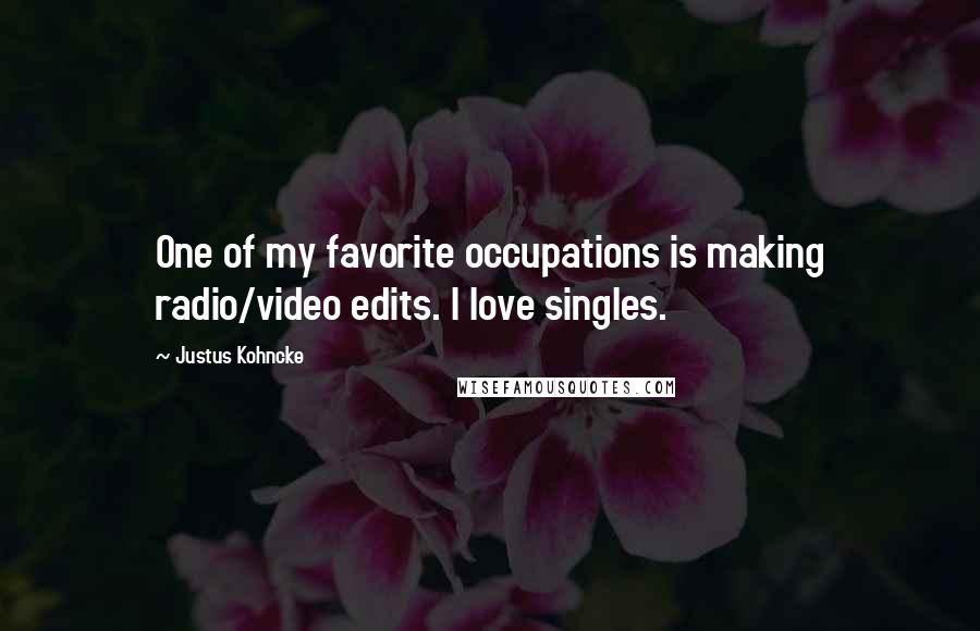 Justus Kohncke Quotes: One of my favorite occupations is making radio/video edits. I love singles.