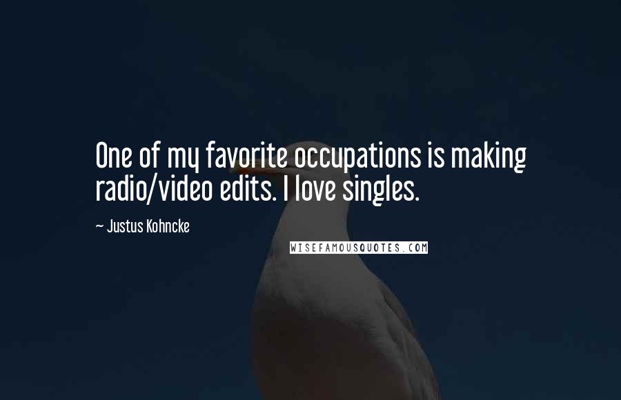 Justus Kohncke Quotes: One of my favorite occupations is making radio/video edits. I love singles.