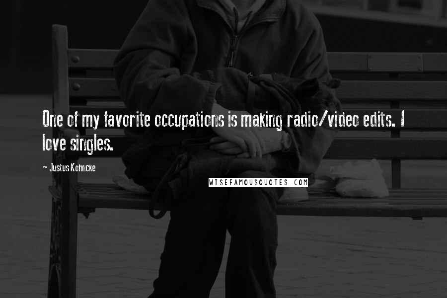 Justus Kohncke Quotes: One of my favorite occupations is making radio/video edits. I love singles.