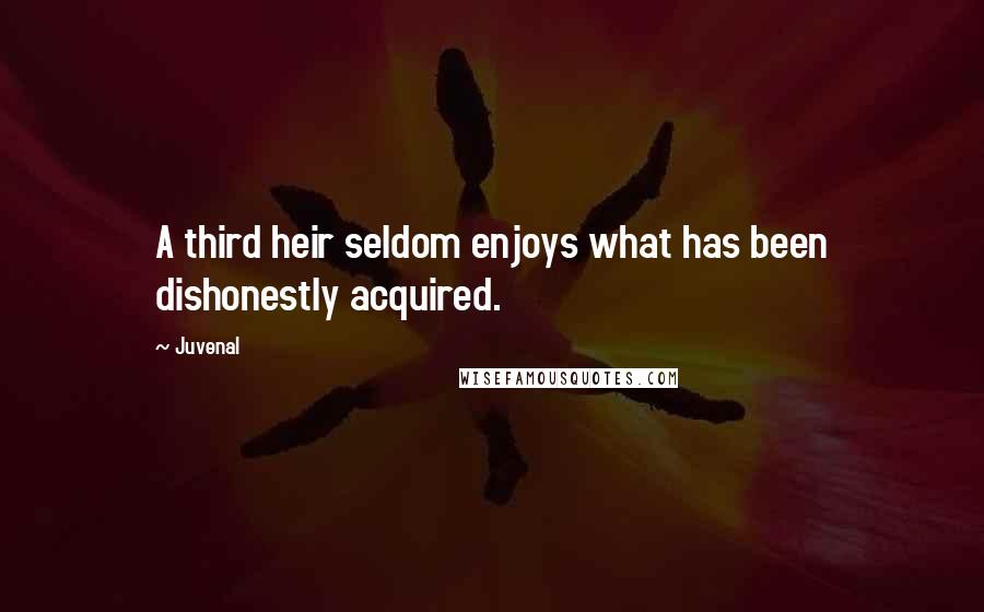 Juvenal Quotes: A third heir seldom enjoys what has been dishonestly acquired.