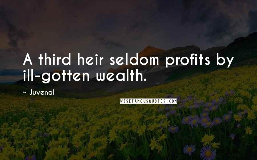 Juvenal Quotes: A third heir seldom profits by ill-gotten wealth.