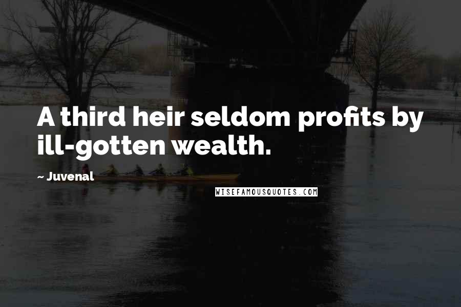 Juvenal Quotes: A third heir seldom profits by ill-gotten wealth.