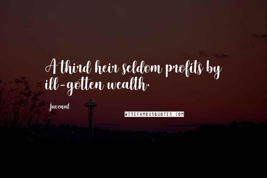 Juvenal Quotes: A third heir seldom profits by ill-gotten wealth.