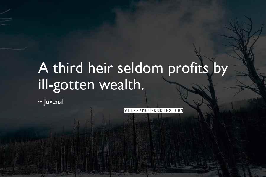 Juvenal Quotes: A third heir seldom profits by ill-gotten wealth.