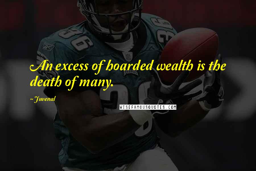 Juvenal Quotes: An excess of hoarded wealth is the death of many.