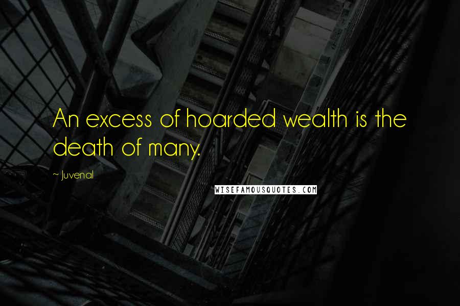 Juvenal Quotes: An excess of hoarded wealth is the death of many.