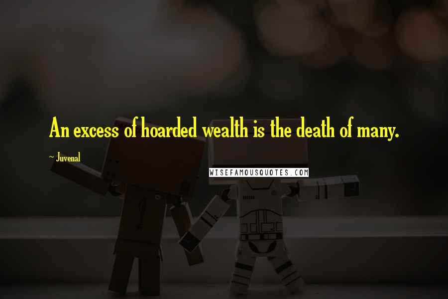 Juvenal Quotes: An excess of hoarded wealth is the death of many.