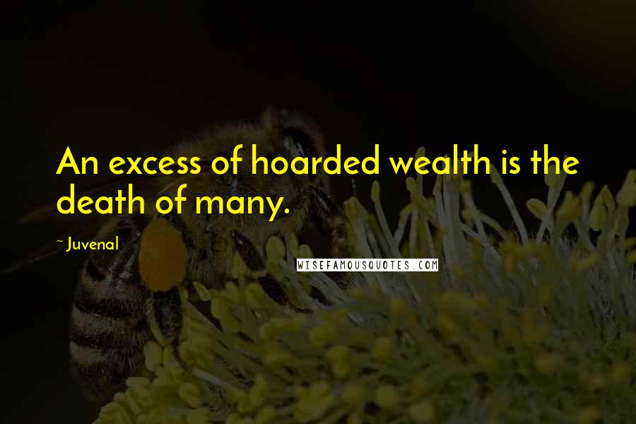 Juvenal Quotes: An excess of hoarded wealth is the death of many.