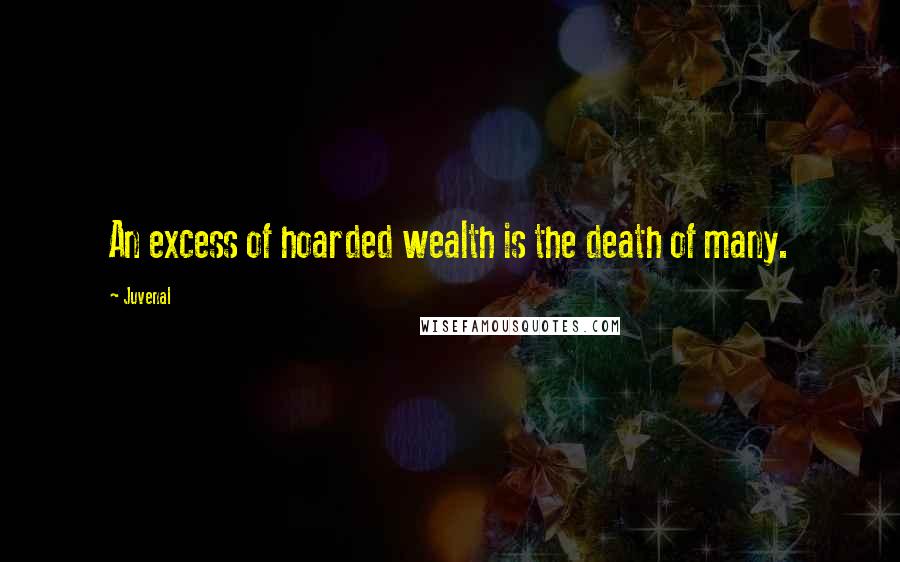 Juvenal Quotes: An excess of hoarded wealth is the death of many.