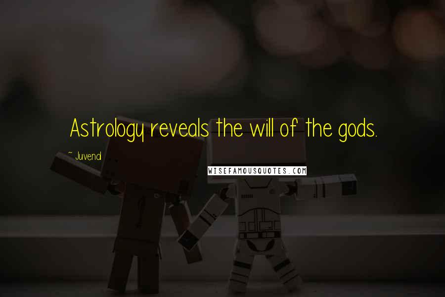 Juvenal Quotes: Astrology reveals the will of the gods.