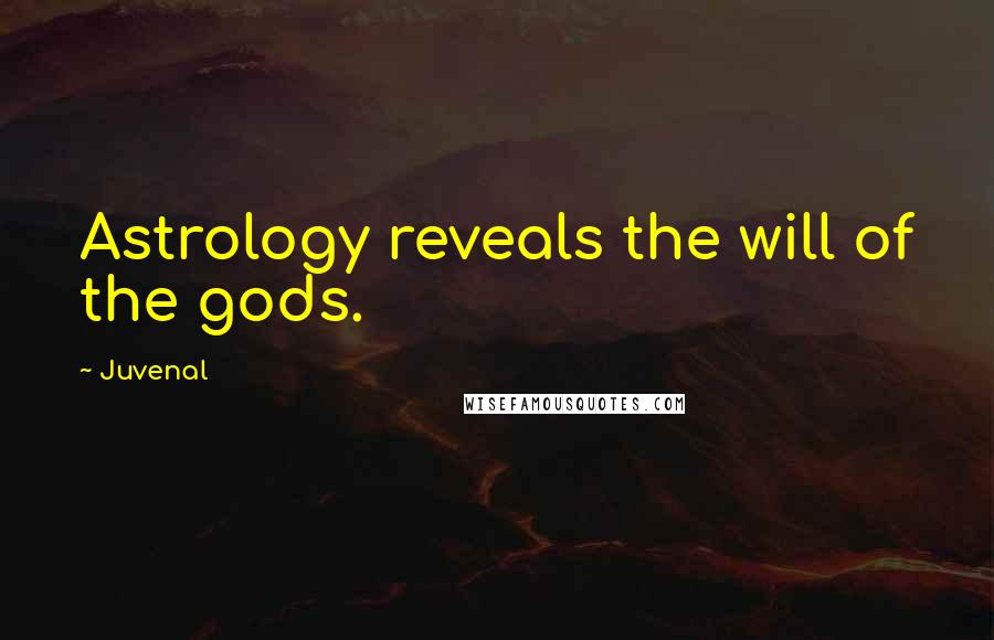 Juvenal Quotes: Astrology reveals the will of the gods.