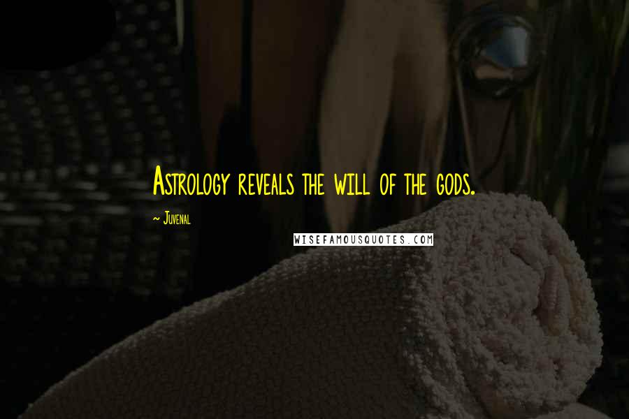 Juvenal Quotes: Astrology reveals the will of the gods.